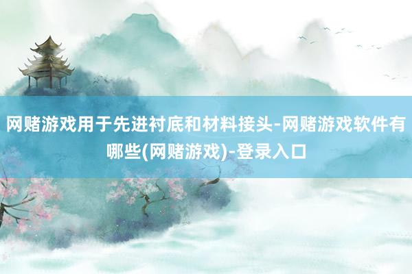 网赌游戏用于先进衬底和材料接头-网赌游戏软件有哪些(网赌游戏)-登录入口